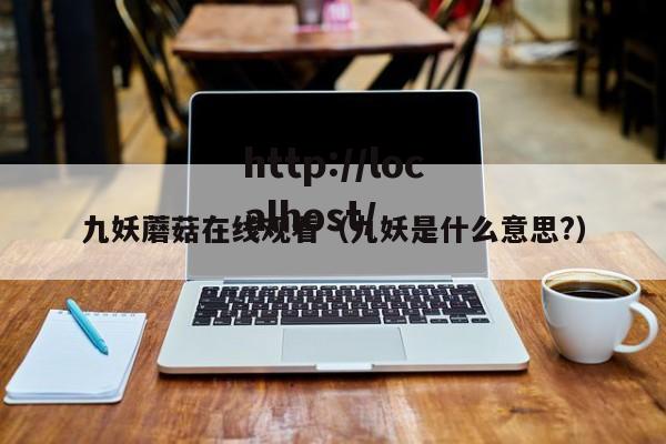 九妖蘑菇在线观看（九妖是什么意思?）